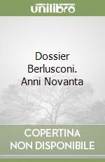 Dossier Berlusconi. Anni Novanta libro