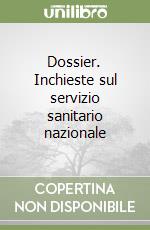 Dossier. Inchieste sul servizio sanitario nazionale libro