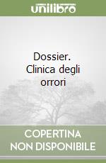 Dossier. Clinica degli orrori