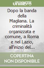Dopo la banda della Magliana. La criminalità organizzata e comune, a Roma e nel Lazio, all'inizio del Duemila libro