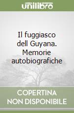 Il fuggiasco dell Guyana. Memorie autobiografiche