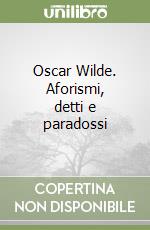 Oscar Wilde. Aforismi, detti e paradossi libro