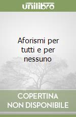 Aforismi per tutti e per nessuno libro