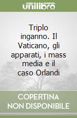 Triplo inganno. Il Vaticano, gli apparati, i mass media e il caso Orlandi libro