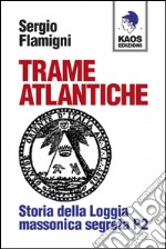 Trame atlantiche. Storia della loggia massonica segreta P2 libro