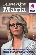 Televergine Maria. L'avvento e i miracoli tv di Maria De Filippi in Costanzo libro