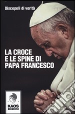 La croce e le spine di papa Francesco libro