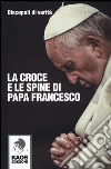 La croce e le spine di papa Francesco libro di Discepoli di verità (cur.)