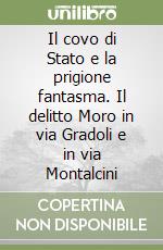 Il covo di Stato e la prigione fantasma. Il delitto Moro in via Gradoli e in via Montalcini libro