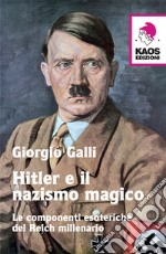 Hitler e il nazismo magico. Le componenti esoteriche del Reich millenario