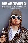 Nevermind. Il nirvana di Kurt Cobain libro