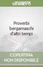 Proverbi bergamaschi d'altri tempi libro