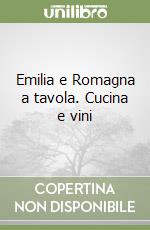 Emilia e Romagna a tavola. Cucina e vini libro