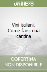 Vini italiani. Come farsi una cantina libro