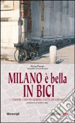 Milano è bella in bici. 25 itinerari a tema per guardare la città con altri occhi. Con itinerari dedicati ai bambini libro