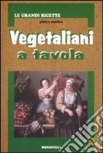 Vegetaliani a tavola. Ediz. illustrata libro