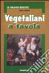 Vegetaliani a tavola. Ediz. illustrata libro