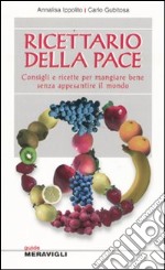 Ricettario della pace. Consigli e ricette per mangiare bene senza appesantire il mondo libro