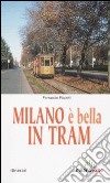 Milano è bella in tram. Nostalgia tra i binari libro