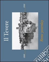 Il Tevere. Rome yesterday. Ediz. italiana e inglese libro