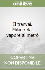 El tranvai. Milano dal vapore al metrò libro