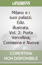 Milano e i suoi palazzi. Ediz. illustrata. Vol. 2: Porta Vercellina; Comasina e Nuova