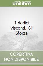 I dodici visconti. Gli Sforza libro