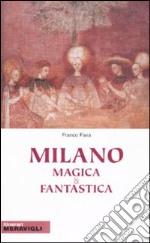 Milano magica e fantastica. Ediz. illustrata libro