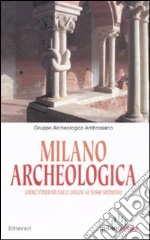 Milano archeologica. Undici itinerari dalle origini al basso Medioevo libro