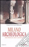 Milano archeologica. Undici itinerari dalle origini al basso Medioevo libro di Gruppo archeologico Ambrosiano (cur.)