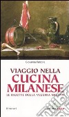 Viaggio nella cucina milanese. Le ricette dela vecchia Milano libro