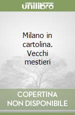 Milano in cartolina. Vecchi mestieri libro