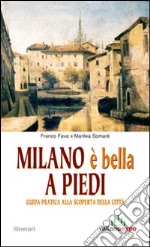 Milano è bella a piedi. Guida pratica alla scoperta della città libro