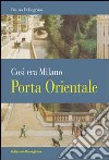 Porta Orientale. Così era Milano libro