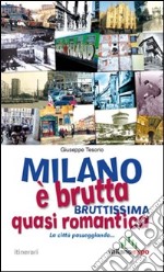 Milano è brutta, bruttissima, quasi romantica. La città passeggiando... libro