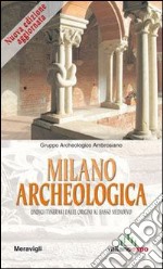 Milano archeologica. 11 itinerari dalle origini al basso Medioevo libro