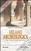 Milano archeologica. 11 itinerari dalle origini al basso Medioevo libro