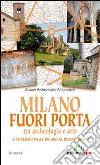 Milano fuori porta tra archeologia e arte. 13 itinerari dalle origini al Rinascimento libro