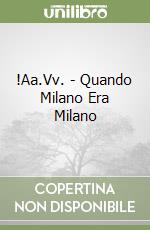 !Aa.Vv. - Quando Milano Era Milano libro
