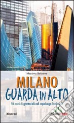 Milano guarda in alto. 50 anni di grattacieli nel capoluogo lombardo