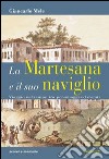 La Martesana e il suo naviglio. Viaggio nel tempo tra personaggi ed eventi libro di Mele Giancarlo