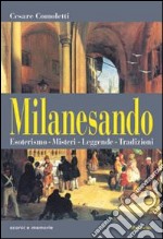 Milanesando. Esoterismo, misteri, leggende, tradizioni libro