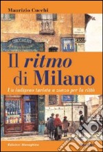 Il ritmo di Milano. Un indigeno turista a zonzo per la città libro