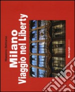 Milano. Viaggio nel Liberty. Ediz. illustrata libro