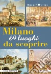 Milano. 69 luoghi da scoprire libro