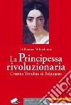 La principessa rivoluzionaria. Cristina Trivulzio di Belgiojoso libro