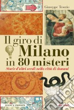 Il giro di Milano in 80 misteri. Storie d'altri secoli nella città di domani libro