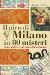 Il giro di Milano in 80 misteri. Storie d'altri secoli nella città di domani libro