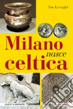 Milano nasce celtica libro