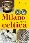 Milano nasce celtica libro di Livraghi Tito